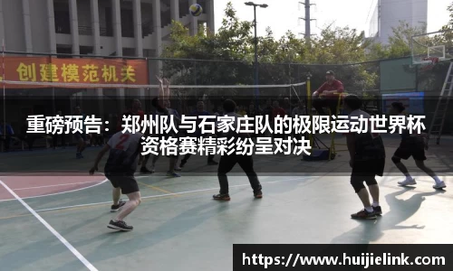 重磅预告：郑州队与石家庄队的极限运动世界杯资格赛精彩纷呈对决